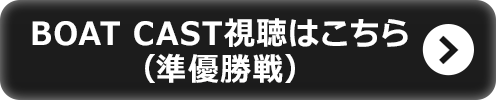 BOAT CAST視聴はこちら（準優勝戦）